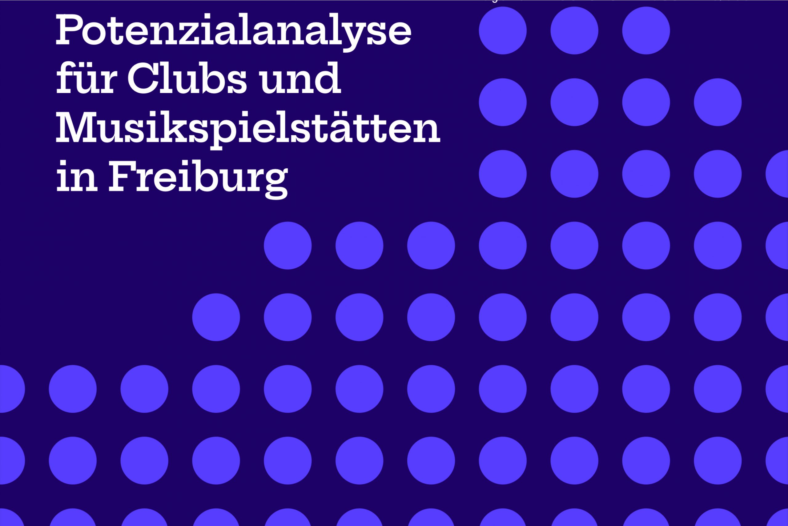Titelseite einer Publikation mit dem Titel „Potenzialanalyse für Clubs und Musikspielstätten in Freiburg“. Der Hintergrund ist dunkelblau. Auf der linken Seite steht der Titel in großer, weißer Schrift. Die rechte Seite ist mit einem Raster aus gleichmäßig angeordneten, violett-blauen Punkten versehen, die grafisch an eine steigende Wellenform erinnern.